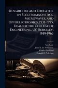 Cover: Researcher and Educator in Electromagnetics, Microwaves, and Optoelectronics, 1935-1995; Dean of the College of Engineering, UC Berkeley, 1959-1963 - Hutson Street Press