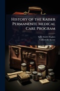 Cover: History of the Kaiser Permanente Medical Care Program - Hutson Street Press