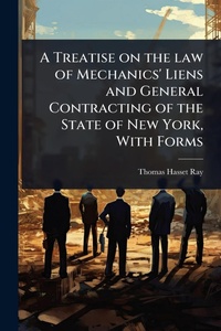 Abbildung von: A Treatise on the law of Mechanics' Liens and General Contracting of the State of New York, With Forms - Hutson Street Press