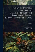 Cover: Flora of Jamaica, Containing Descriptions of the Flowering Plants Known From the Island - Hutson Street Press