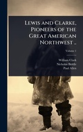 Cover: Lewis and Clarke, Pioneers of the Great American Northwest .. - Hutson Street Press