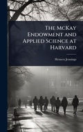 Cover: The McKay Endowment and Applied Science at Harvard - Hutson Street Press