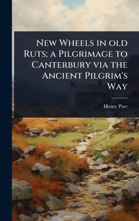 Abbildung von: New Wheels in old Ruts; a Pilgrimage to Canterbury via the Ancient Pilgrim's Way - Hutson Street Press