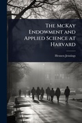 Cover: The McKay Endowment and Applied Science at Harvard - Hutson Street Press