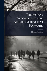 Enlarge image Cover: The McKay Endowment and Applied Science at Harvard - Hutson Street Press