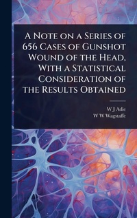 Abbildung von: A Note on a Series of 656 Cases of Gunshot Wound of the Head, With a Statistical Consideration of the Results Obtained - Hutson Street Press