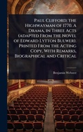 Cover: Paul Clifford; the Highwayman of 1770. A Drama, in Three Acts (adapted From the Novel of Edward Lytton Bulwer). Printed From the Acting Copy, With Remarks, Biographical and Critical - Hutson Street Press