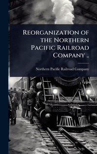 Abbildung von: Reorganization of the Northern Pacific Railroad Company .. - Hutson Street Press