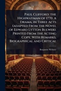 Cover: Paul Clifford; the Highwayman of 1770. A Drama, in Three Acts (adapted From the Novel of Edward Lytton Bulwer). Printed From the Acting Copy, With Remarks, Biographical and Critical - Hutson Street Press