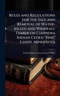 Bild: Rules and Regulations for the Sale and Removal of Water-killed and Windfall Timber on Chippewa Indian Ceded "pine" Lands, Minnesota - Hutson Street Press
