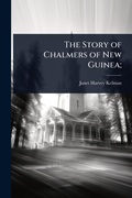 Cover: The Story of Chalmers of New Guinea; - Hutson Street Press