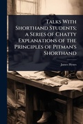 Cover: Talks With Shorthand Students; a Series of Chatty Explanations of the Principles of Pitman's Shorthand - Hutson Street Press