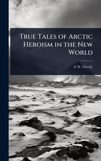 Abbildung von: True Tales of Arctic Heroism in the New World - Hutson Street Press