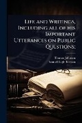 Cover: Life and Writings, Including all of his Important Utterances on Public Questions; - Hutson Street Press