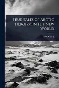 Abbildung von: True Tales of Arctic Heroism in the New World - Hutson Street Press