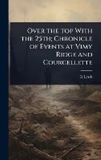 Enlarge image Cover: Over the top With the 25th; Chronicle of Events at Vimy Ridge and Courcellette - Hutson Street Press