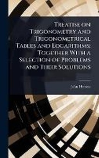 Abbildung von: Treatise on Trigonometry and Trigonometrical Tables and Logarithms; Together With a Selection of Problems and Their Solutions - Hutson Street Press