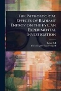 Cover: The Pathological Effects of Radiant Energy on the eye, an Experimental Investigation - Hutson Street Press