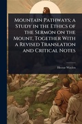 Cover: Mountain Pathways; a Study in the Ethics of the Sermon on the Mount, Together With a Revised Translation and Critical Notes - Hutson Street Press