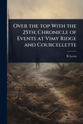 Cover: Over the top With the 25th; Chronicle of Events at Vimy Ridge and Courcellette - Hutson Street Press