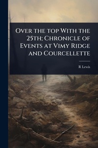 Enlarge image Cover: Over the top With the 25th; Chronicle of Events at Vimy Ridge and Courcellette - Hutson Street Press
