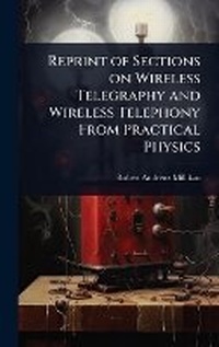 Enlarge image Cover: Reprint of Sections on Wireless Telegraphy and Wireless Telephony From Practical Physics - Hutson Street Press