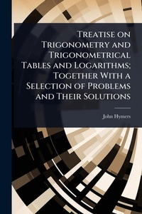 Abbildung von: Treatise on Trigonometry and Trigonometrical Tables and Logarithms; Together With a Selection of Problems and Their Solutions - Hutson Street Press