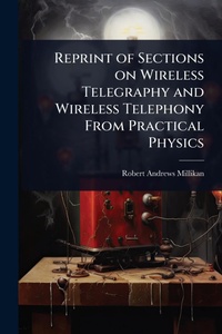 Enlarge image Cover: Reprint of Sections on Wireless Telegraphy and Wireless Telephony From Practical Physics - Hutson Street Press