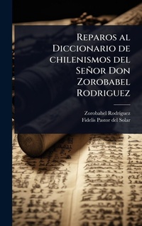 Abbildung von: Reparos al Diccionario de chilenismos del Senor Don Zorobabel Rodriguez - Hutson Street Press