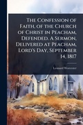 Cover: The Confession of Faith, of the Church of Christ in Peacham, Defended. A Sermon, Delivered at Peacham, Lord's Day, September 14, 1817 - Hutson Street Press
