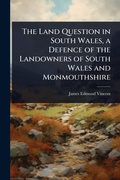 Cover: The Land Question in South Wales, a Defence of the Landowners of South Wales and Monmouthshire - Hutson Street Press