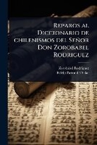 Abbildung von: Reparos al Diccionario de chilenismos del Senor Don Zorobabel Rodriguez - Hutson Street Press