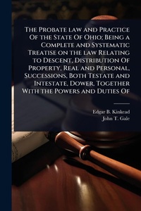Abbildung von: The Probate law and Practice Of the State Of Ohio; Being a Complete and Systematic Treatise on the law Relating to Descent, Distribution Of Property, Real and Personal, Successions, Both Testate and Intestate, Dower, Together With the Powers and Duties Of - Hutson Street Press