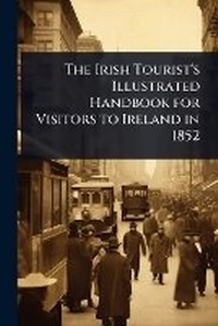 Abbildung von: The Irish Tourist's Illustrated Handbook for Visitors to Ireland in 1852 - Hutson Street Press