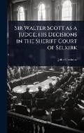 Cover: Sir Walter Scott as a Judge; his Decisions in the Sheriff Court of Selkirk - Hutson Street Press