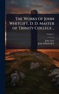 Cover: The Works of John Whitgift, D. D. Master of Trinity College .. - Hutson Street Press