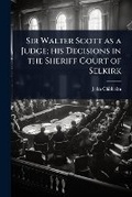 Cover: Sir Walter Scott as a Judge; his Decisions in the Sheriff Court of Selkirk - Hutson Street Press