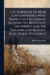 Bild: The Marriage of Near kin Considered With Respect to the Laws of Nations, the Results of Experience and the Teachings of Biology [electronic Resource] - Hutson Street Press