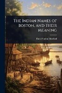 Abbildung von: The Indian Names of Boston, and Their Meaning - Hutson Street Press