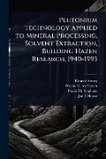 Cover: Plutonium Technology Applied to Mineral Processing, Solvent Extraction, Building Hazen Research, 1940-1993 - Hutson Street Press