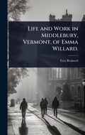 Cover: Life and Work in Middlebury, Vermont, of Emma Willard. - Hutson Street Press