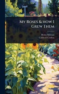 Cover: My Roses & how I Grew Them - Hutson Street Press