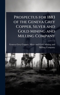 Abbildung von: Prospectus for 1883 of the Geneva Grey Copper, Silver and Gold Mining and Milling Company - Hutson Street Press