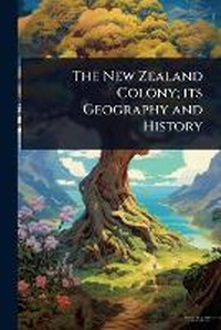 Abbildung von: The New Zealand Colony; its Geography and History - Hutson Street Press