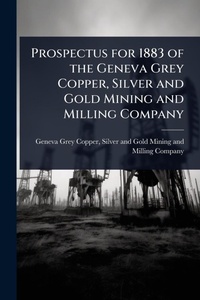 Abbildung von: Prospectus for 1883 of the Geneva Grey Copper, Silver and Gold Mining and Milling Company - Hutson Street Press