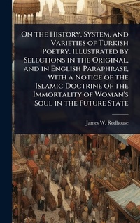 Abbildung von: On the History, System, and Varieties of Turkish Poetry. Illustrated by Selections in the Original, and in English Paraphrase, With a Notice of the Islamic Doctrine of the Immortality of Woman's Soul in the Future State - Hutson Street Press