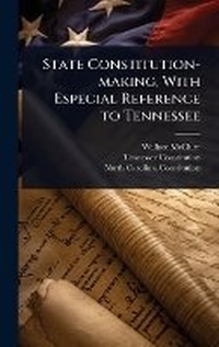 Enlarge image Cover: State Constitution-making, With Especial Reference to Tennessee - Hutson Street Press