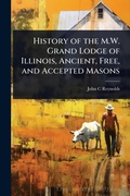 Cover: History of the M.W. Grand Lodge of Illinois, Ancient, Free, and Accepted Masons - Hutson Street Press