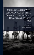 Cover: Mining Career With ASARCO, Kaiser Steel, Consolidation Coal, Homestake, 1955 to 1995 - Hutson Street Press