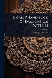 Abbildung von: Ingalls' Hand-book Of Darned Lace Patterns - Hutson Street Press